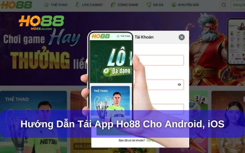 Hướng dẫn tải App Ho88 chi tiết cho Android và iOS Hướng dẫn tải App Ho88 chi tiết cho Android và iOS