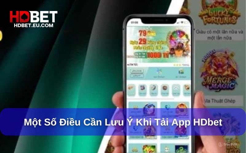 Một số lưu ý khi tải và sử dụng ứng dụng HDbet Một số lưu ý khi tải và sử dụng ứng dụng HDbet