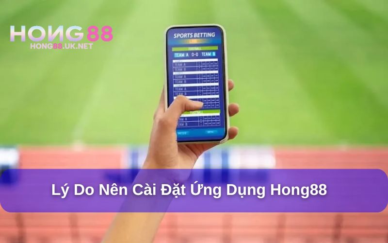 Tại sao nên tải App Hong88? Tại sao nên tải App Hong88?